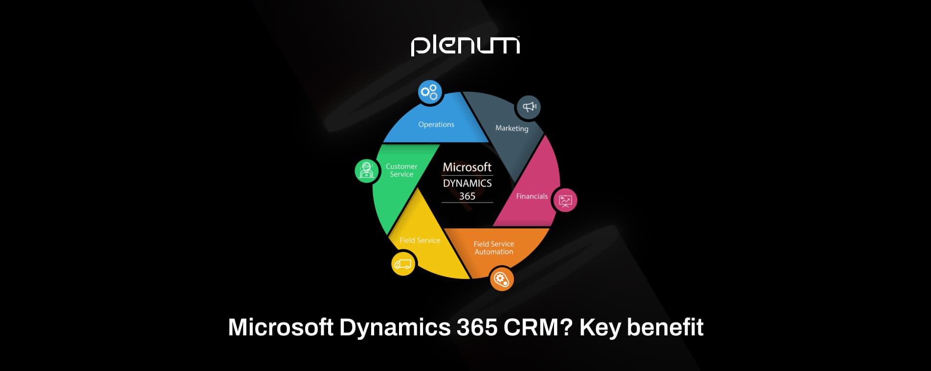 Microsoft Dynamics 365 CRM? Here Are the Benefits